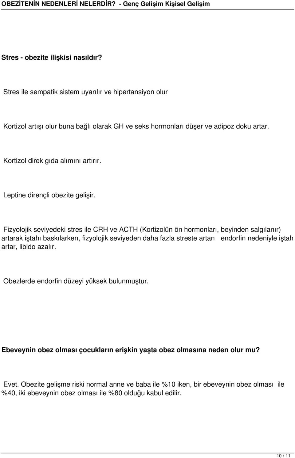 Fizyolojik seviyedeki stres ile CRH ve ACTH (Kortizolün ön hormonları, beyinden salgılanır) artarak iştahı baskılarken, fizyolojik seviyeden daha fazla streste artan endorfin nedeniyle