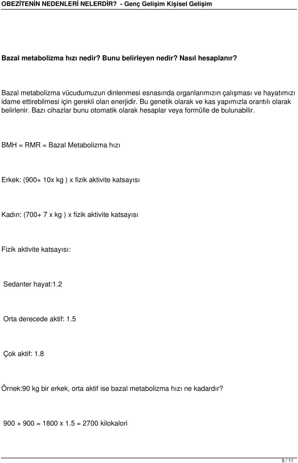 Bu genetik olarak ve kas yapımızla orantılı olarak belirlenir. Bazı cihazlar bunu otomatik olarak hesaplar veya formülle de bulunabilir.