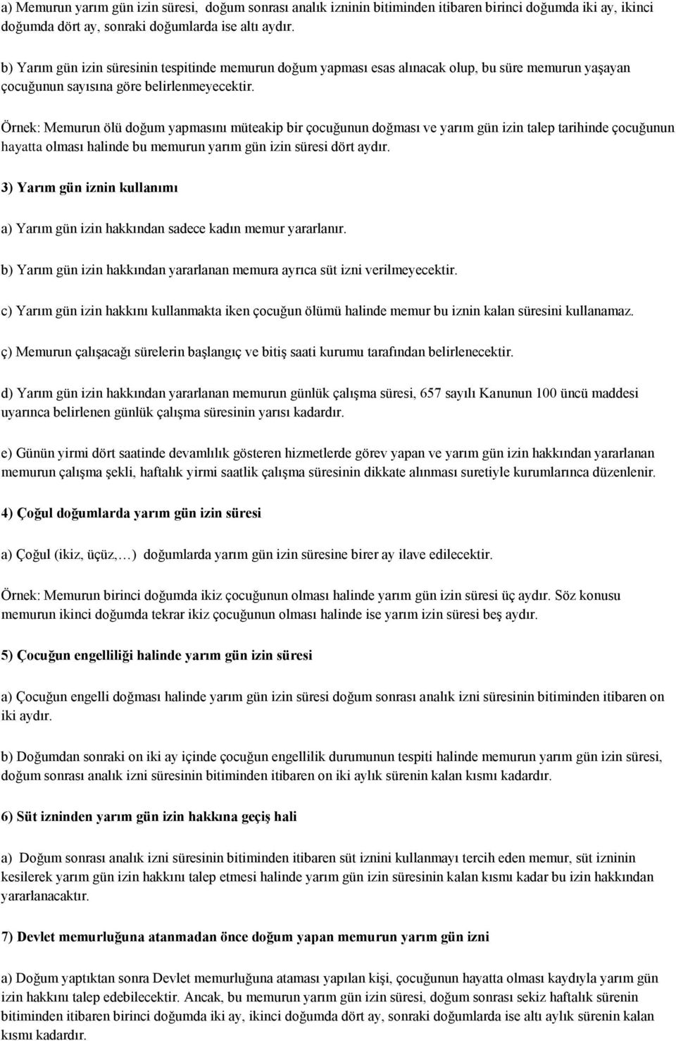 Örnek: Memurun ölü doğum yapmasını müteakip bir çocuğunun doğması ve yarım gün izin talep tarihinde çocuğunun hayatta olması halinde bu memurun yarım gün izin süresi dört aydır.