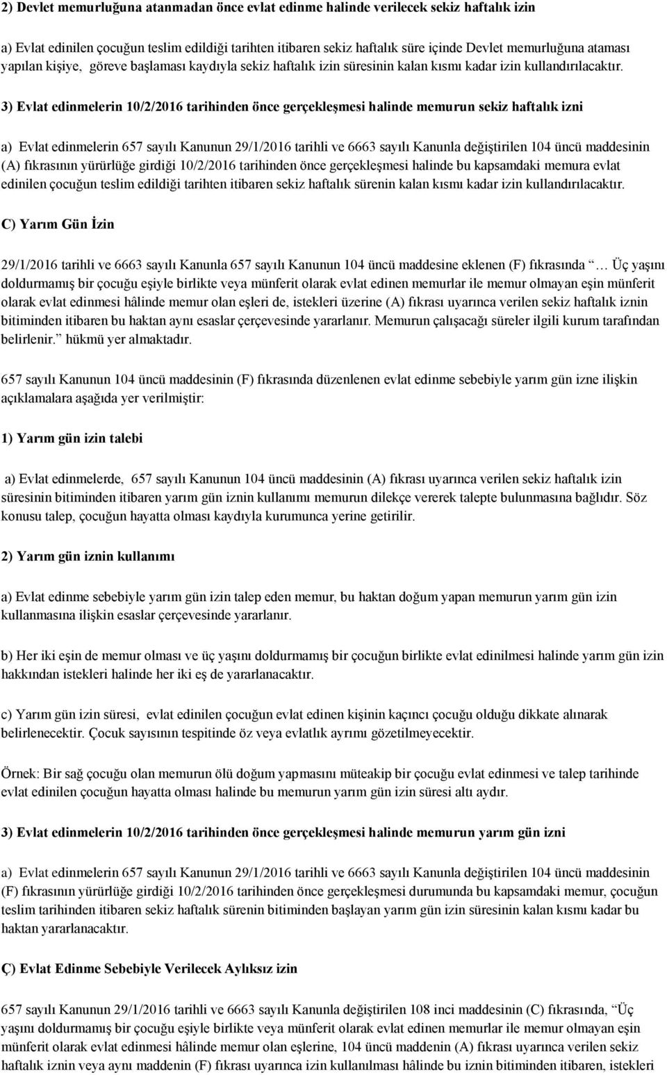 3) Evlat edinmelerin 10/2/2016 tarihinden önce gerçekleşmesi halinde memurun sekiz haftalık izni a) Evlat edinmelerin 657 sayılı Kanunun 29/1/2016 tarihli ve 6663 sayılı Kanunla değiştirilen 104 üncü