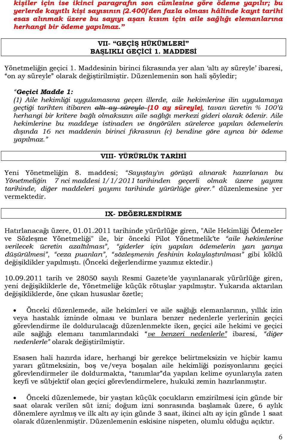 MADDESİ Yönetmeliğin geçici 1. Maddesinin birinci fıkrasında yer alan altı ay süreyle ibaresi, on ay süreyle olarak değiştirilmiştir.