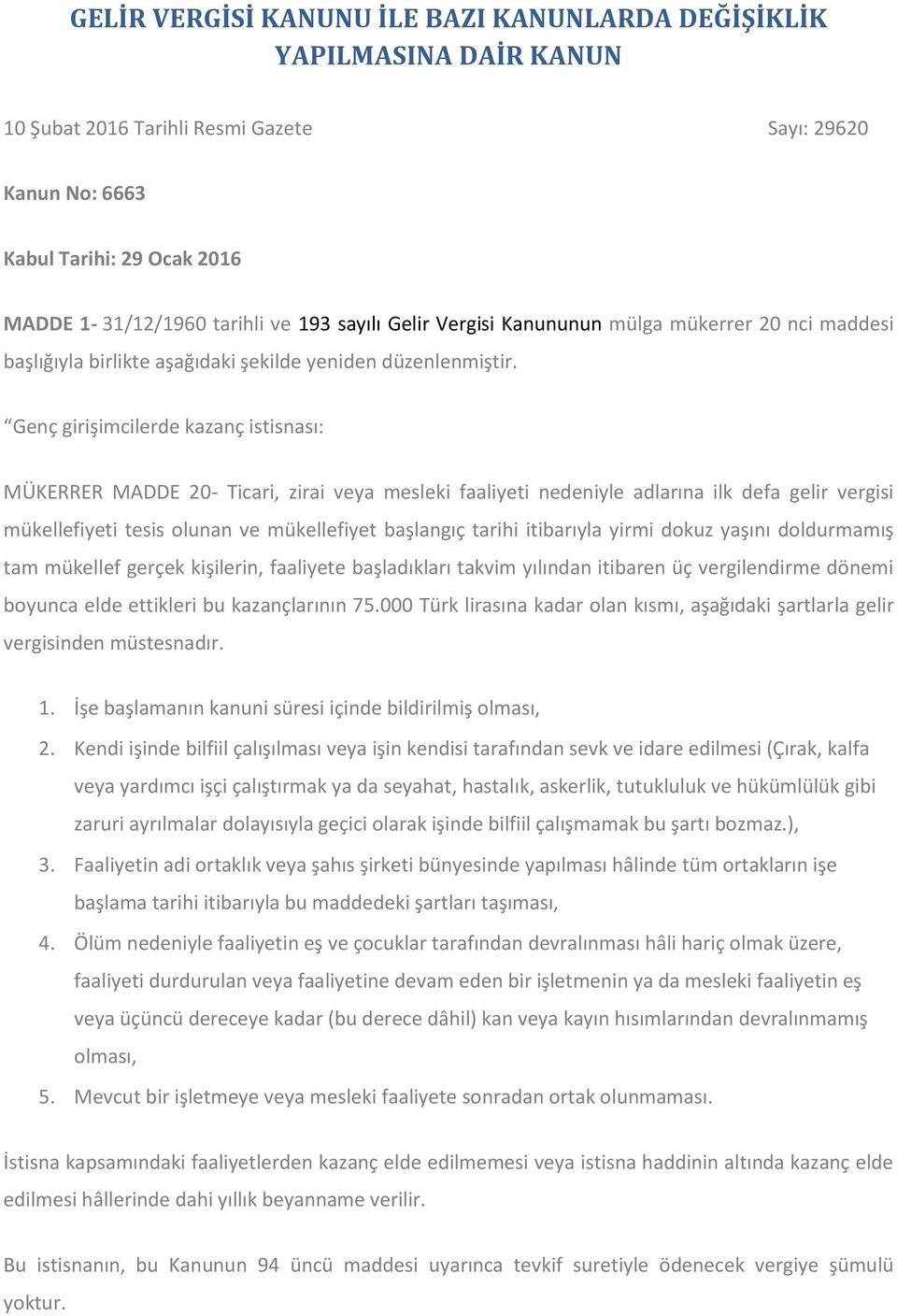 Genç girişimcilerde kazanç istisnası: MÜKERRER MADDE 20- Ticari, zirai veya mesleki faaliyeti nedeniyle adlarına ilk defa gelir vergisi mükellefiyeti tesis olunan ve mükellefiyet başlangıç tarihi