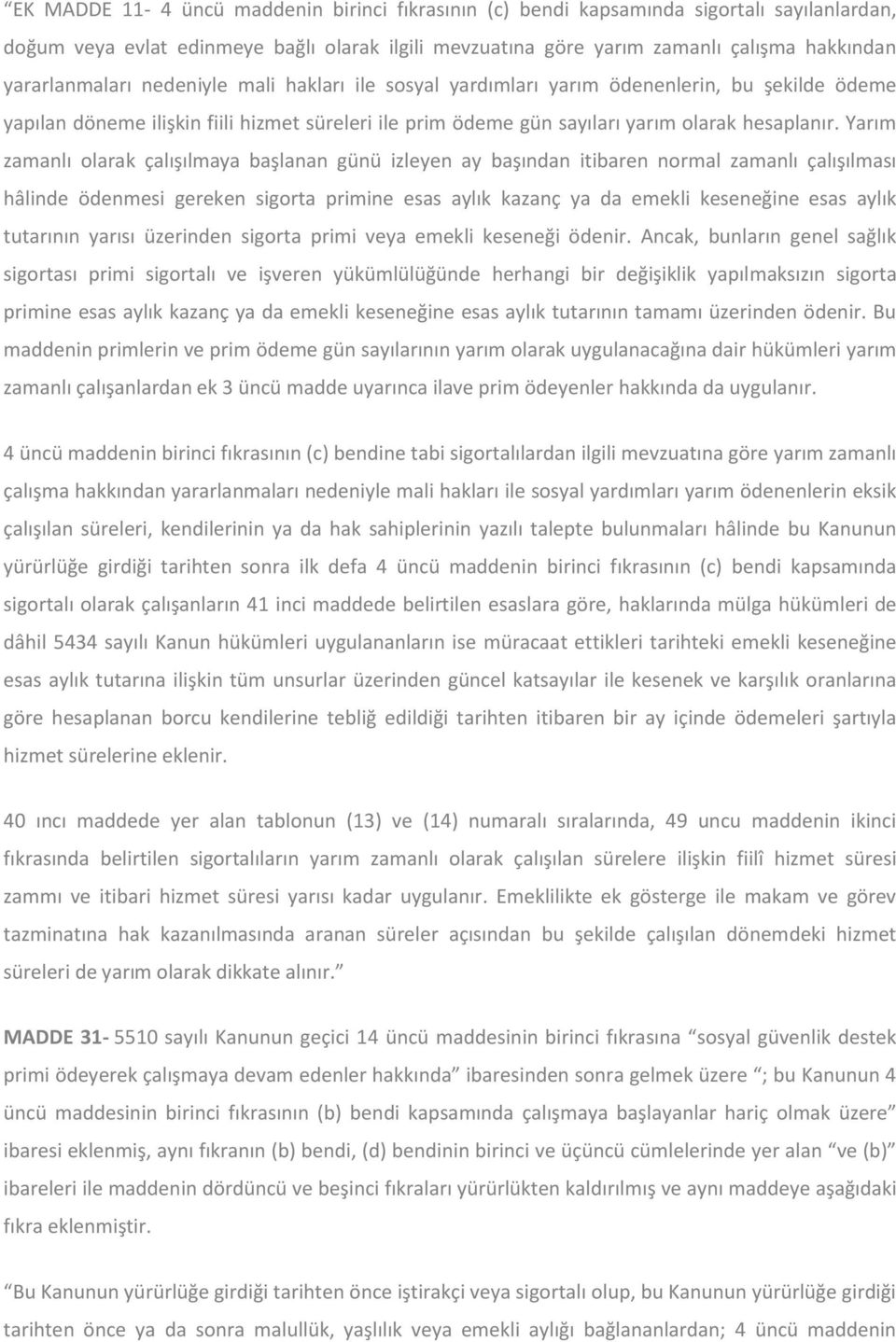 Yarım zamanlı olarak çalışılmaya başlanan günü izleyen ay başından itibaren normal zamanlı çalışılması hâlinde ödenmesi gereken sigorta primine esas aylık kazanç ya da emekli keseneğine esas aylık