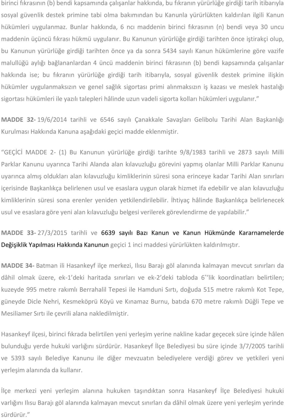 Bu Kanunun yürürlüğe girdiği tarihten önce iştirakçi olup, bu Kanunun yürürlüğe girdiği tarihten önce ya da sonra 5434 sayılı Kanun hükümlerine göre vazife malullüğü aylığı bağlananlardan 4 üncü