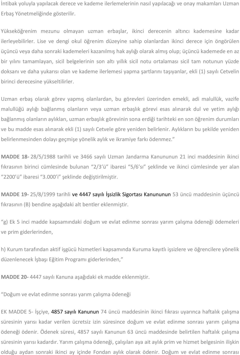 Lise ve dengi okul öğrenim düzeyine sahip olanlardan ikinci derece için öngörülen üçüncü veya daha sonraki kademeleri kazanılmış hak aylığı olarak almış olup; üçüncü kademede en az bir yılını