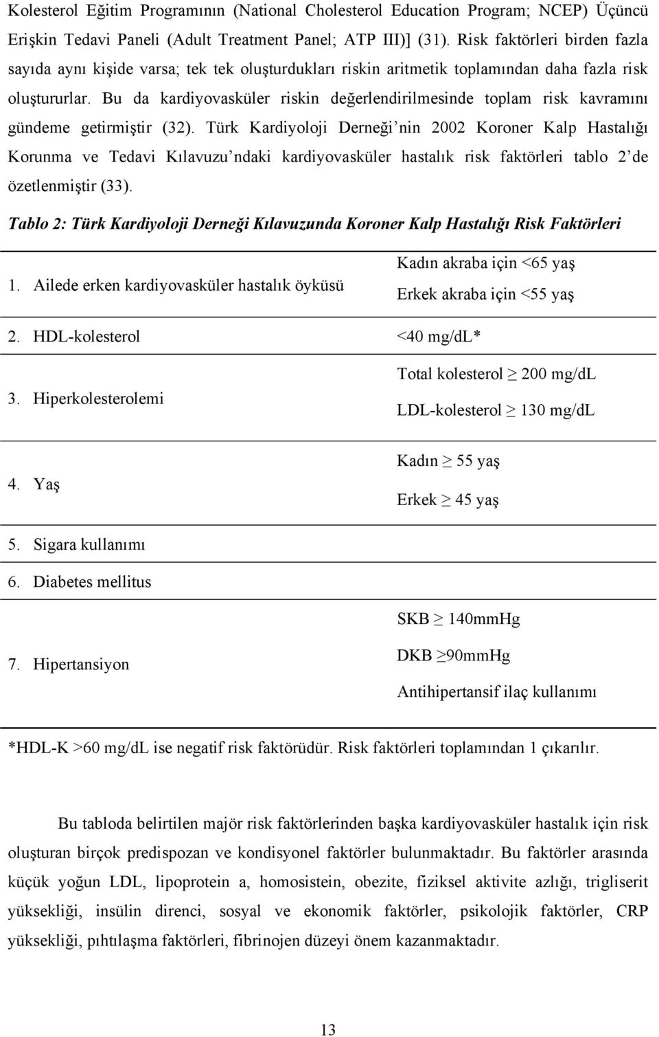 Bu da kardiyovasküler riskin değerlendirilmesinde toplam risk kavramını gündeme getirmiştir (32).