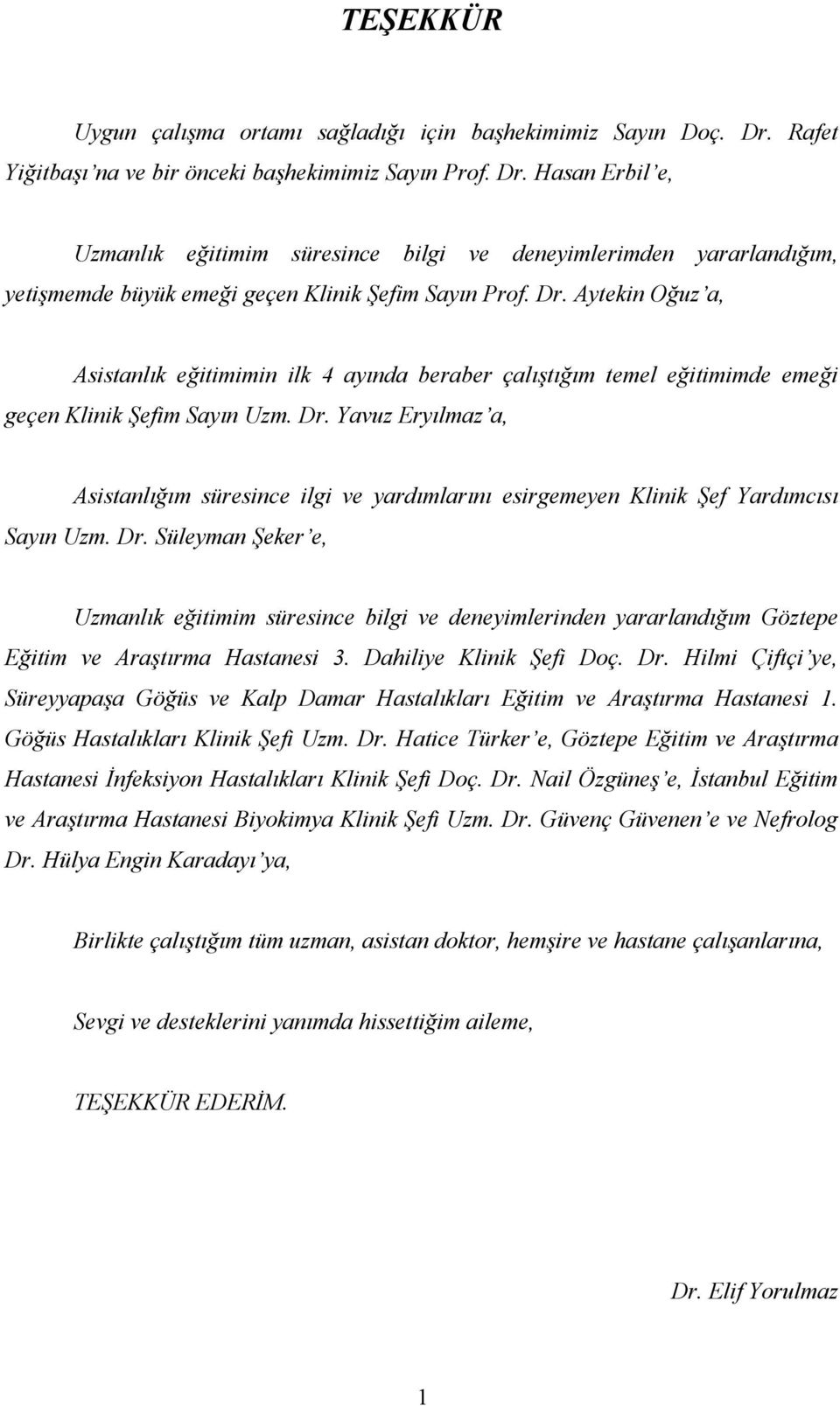 Dr. Aytekin Oğuz a, Asistanlık eğitimimin ilk 4 ayında beraber çalıştığım temel eğitimimde emeği geçen Klinik Şefim Sayın Uzm. Dr.