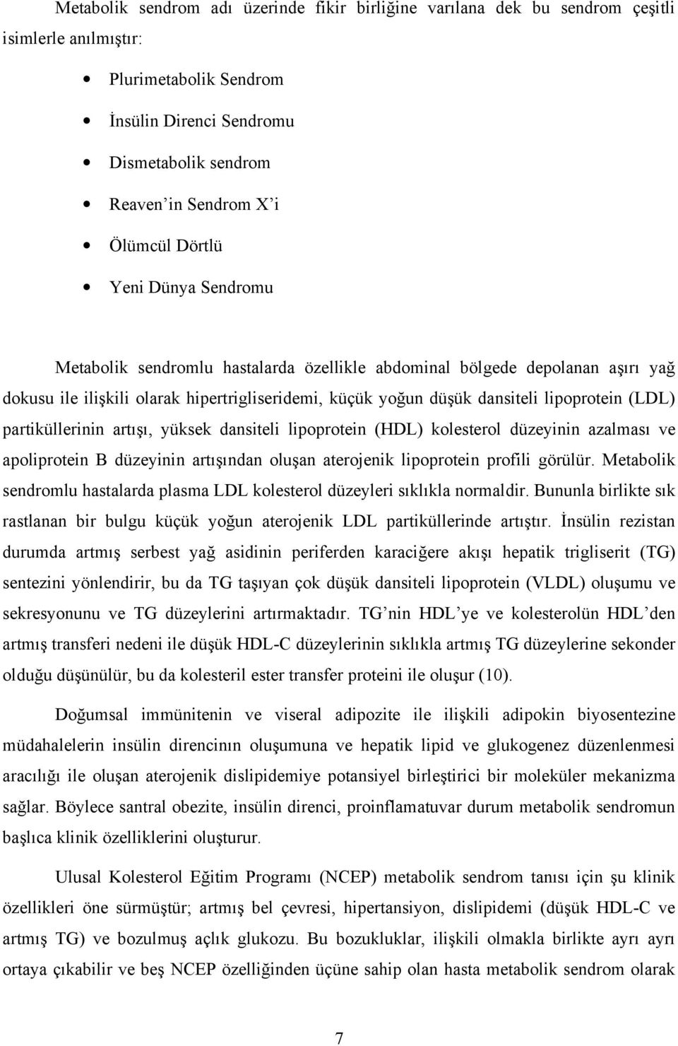 partiküllerinin artışı, yüksek dansiteli lipoprotein (HDL) kolesterol düzeyinin azalması ve apoliprotein B düzeyinin artışından oluşan aterojenik lipoprotein profili görülür.