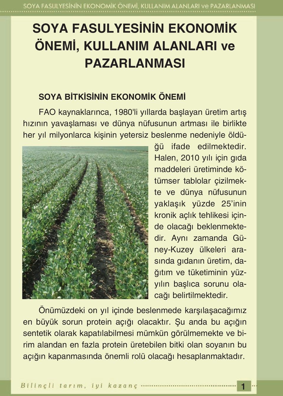 Halen, 2010 y l için g da maddeleri üretiminde kötümser tablolar çizilmekte ve dünya nüfusunun yaklafl k yüzde 25 inin kronik açl k tehlikesi içinde olaca beklenmektedir.