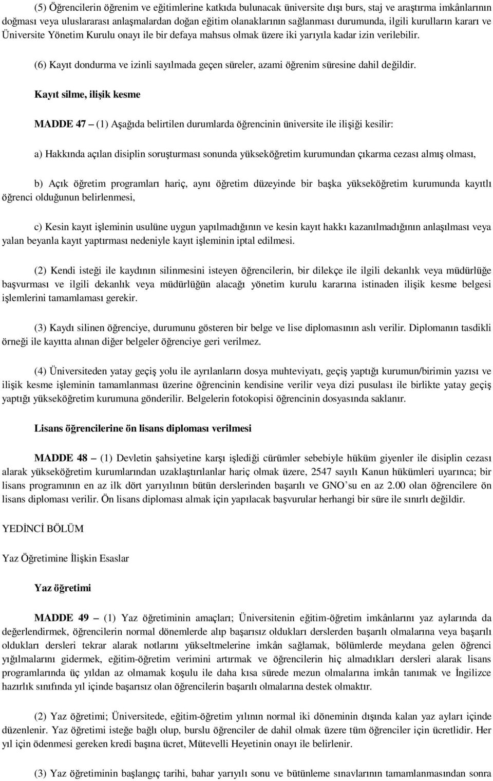 (6) Kayıt dondurma ve izinli sayılmada geçen süreler, azami öğrenim süresine dahil değildir.