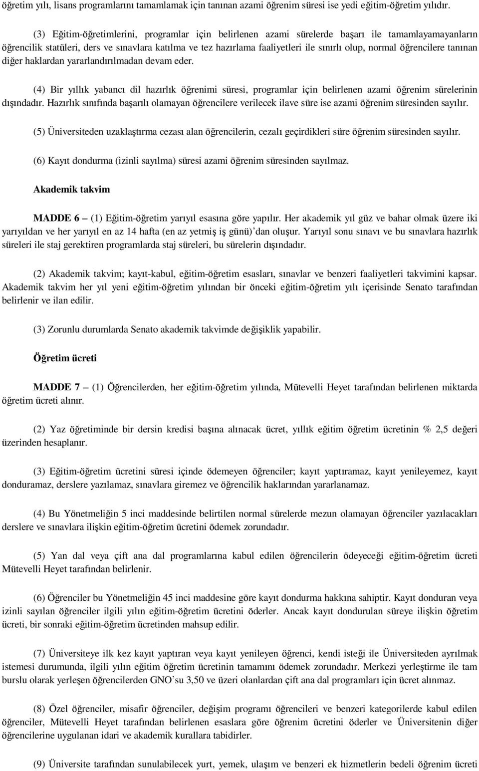 normal öğrencilere tanınan diğer haklardan yararlandırılmadan devam eder. (4) Bir yıllık yabancı dil hazırlık öğrenimi süresi, programlar için belirlenen azami öğrenim sürelerinin dışındadır.