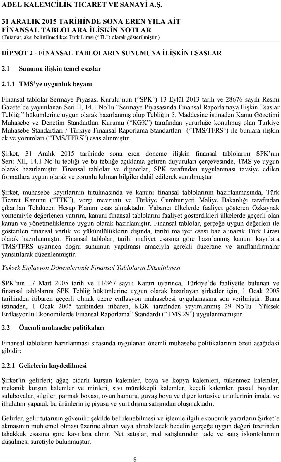 1 No lu Sermaye Piyasasında Finansal Raporlamaya İlişkin Esaslar Tebliği hükümlerine uygun olarak hazırlanmış olup Tebliğin 5.