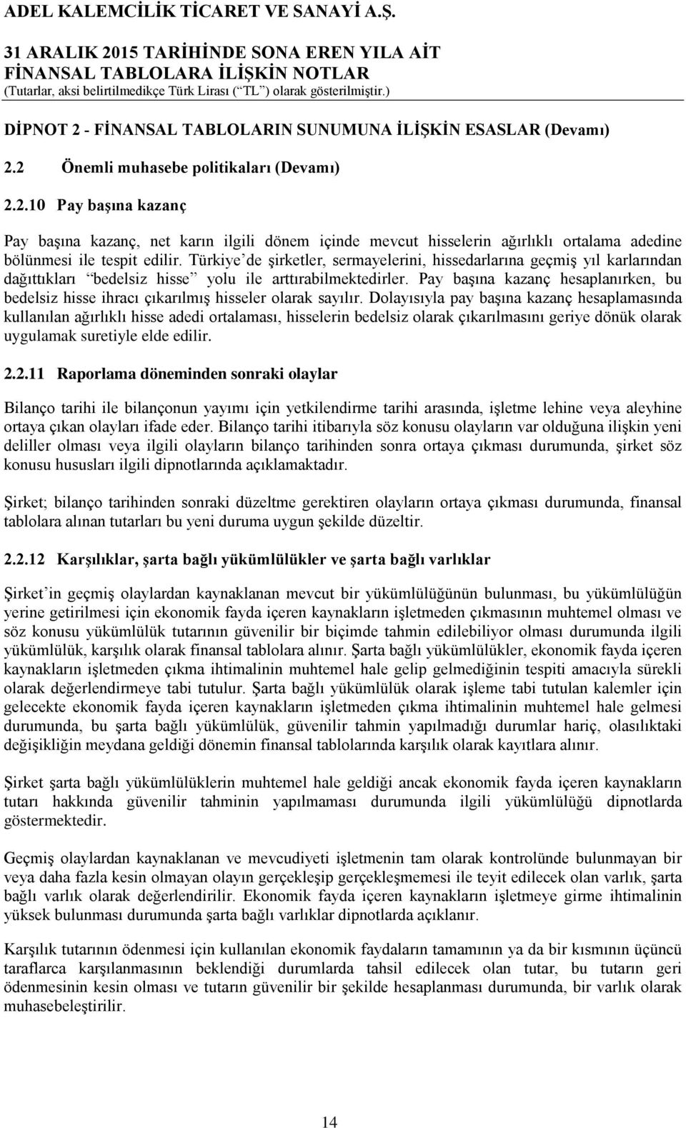 Pay başına kazanç hesaplanırken, bu bedelsiz hisse ihracı çıkarılmış hisseler olarak sayılır.