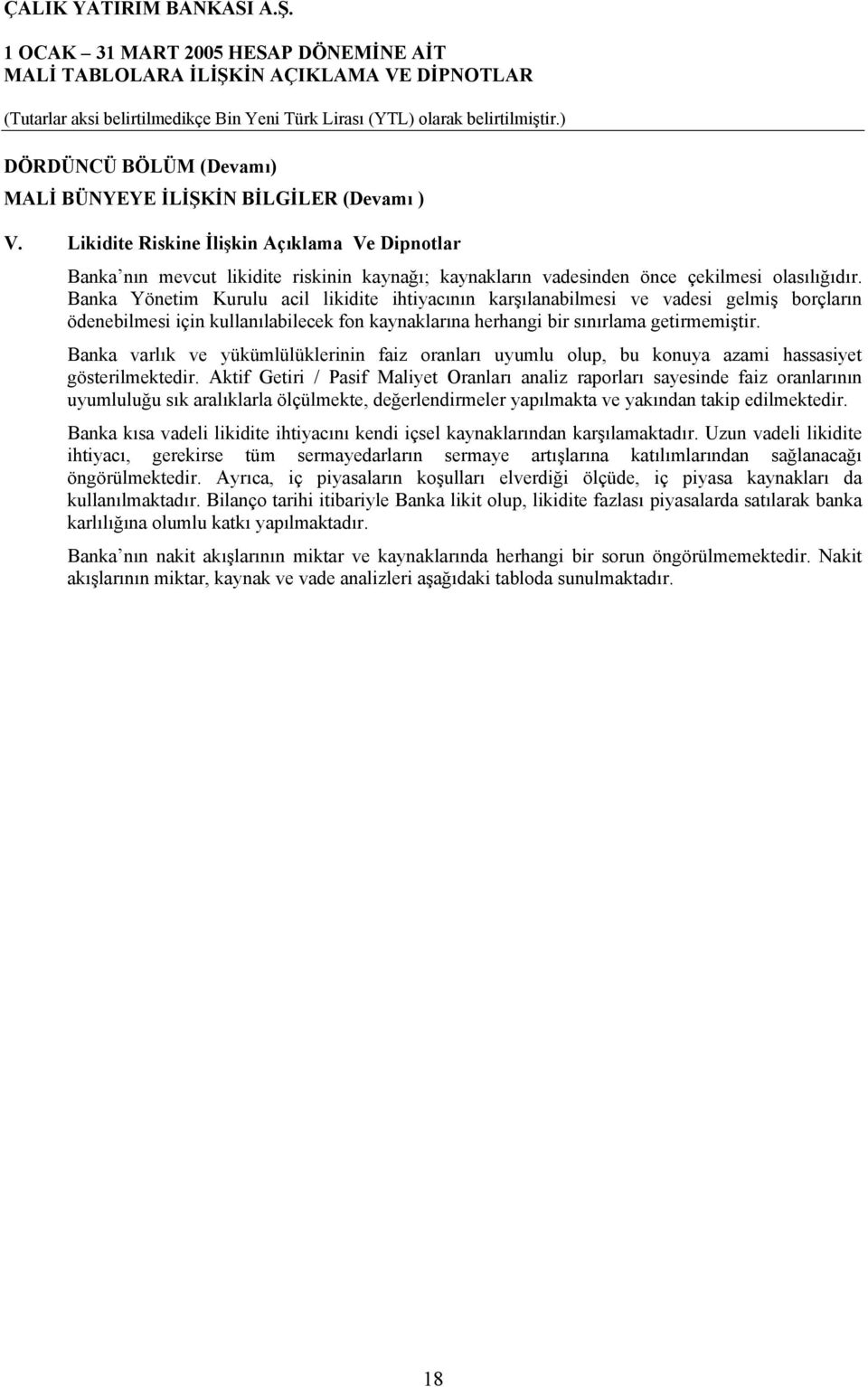 Banka Yönetim Kurulu acil likidite ihtiyacının karşılanabilmesi ve vadesi gelmiş borçların ödenebilmesi için kullanılabilecek fon kaynaklarına herhangi bir sınırlama getirmemiştir.