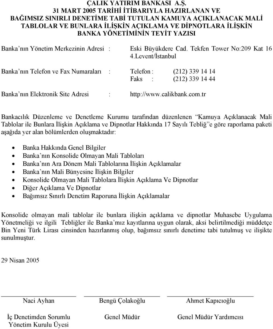 Levent/İstanbul Banka nın Telefon ve Fax Numaraları : Telefon : (212) 339 14 14 Faks : (212) 339 14 44 Banka nın Elektronik Site Adresi : http://www.calikbank.com.