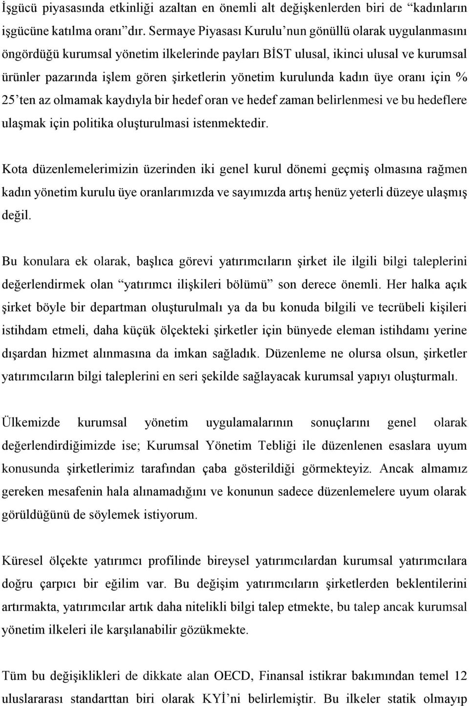 kurulunda kadın üye oranı için % 25 ten az olmamak kaydıyla bir hedef oran ve hedef zaman belirlenmesi ve bu hedeflere ulaşmak için politika oluşturulmasi istenmektedir.