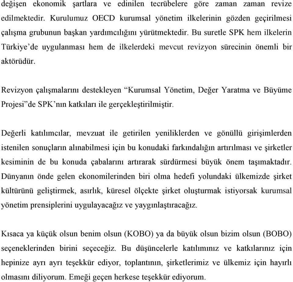 Bu suretle SPK hem ilkelerin Türkiye de uygulanması hem de ilkelerdeki mevcut revizyon sürecinin önemli bir aktörüdür.