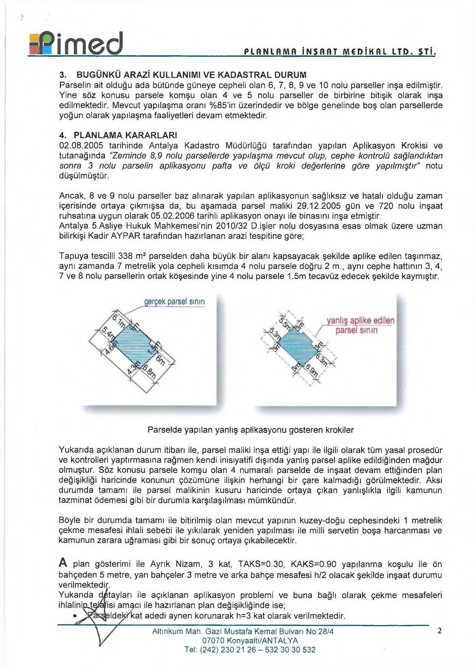 Mevcut yapılaşma oranı %85 in üzerindedir ve bölge genelinde boş olan parsellerde yoğun olarak yapılaşma faaliyetleri devam etmektedir. 4. PLANLAMA KARARLARI 02.08.