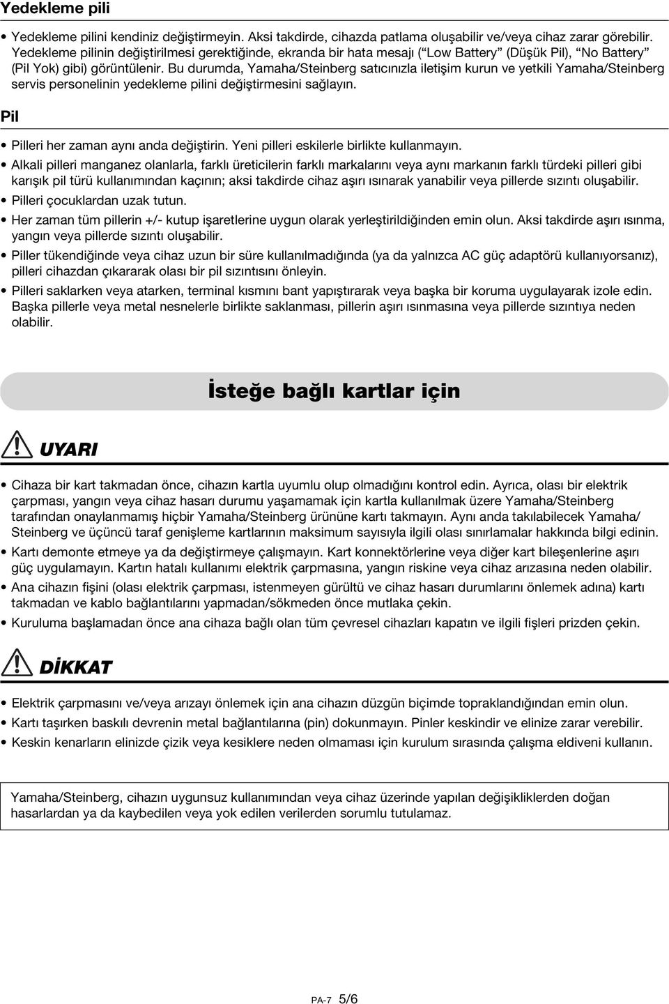 Bu durumda, Yamaha/Steinberg satıcınızla iletişim kurun ve yetkili Yamaha/Steinberg servis personelinin yedekleme pilini değiştirmesini sağlayın. Pil Pilleri her zaman aynı anda değiştirin.