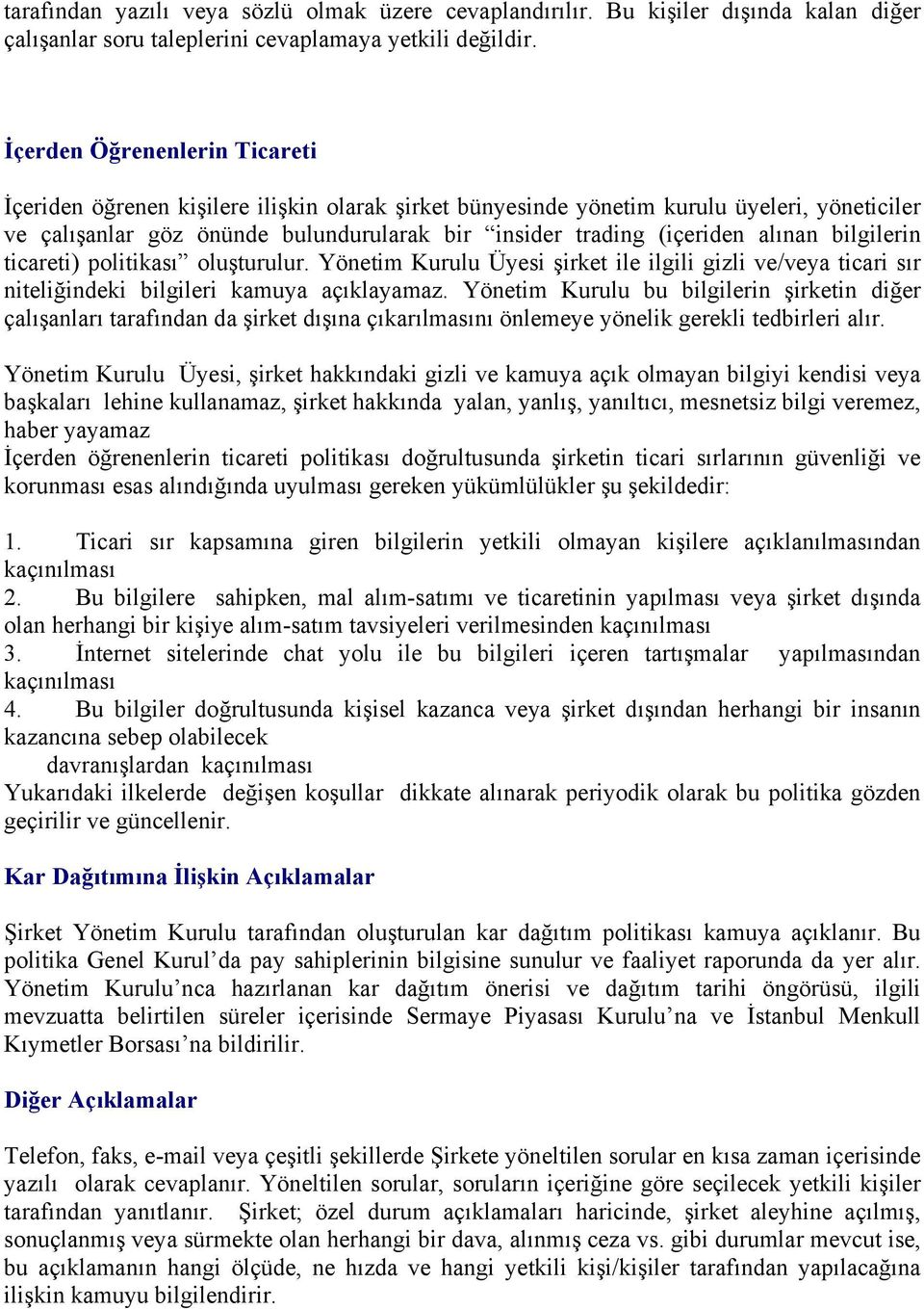 alınan bilgilerin ticareti) politikası oluşturulur. Yönetim Kurulu Üyesi şirket ile ilgili gizli ve/veya ticari sır niteliğindeki bilgileri kamuya açıklayamaz.