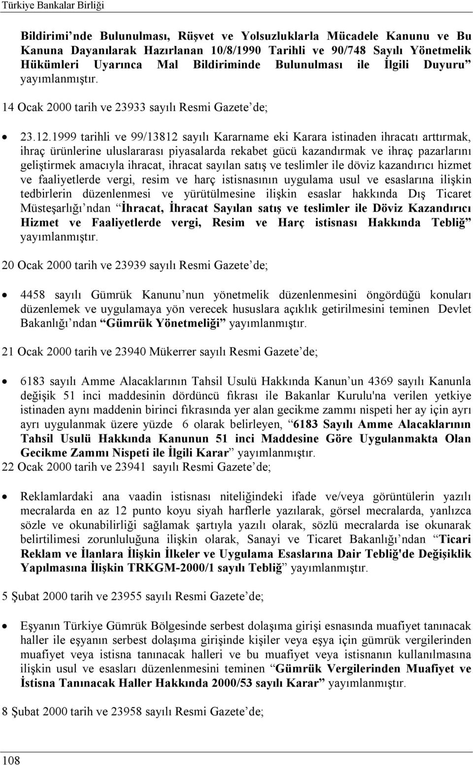 1999 tarihli ve 99/13812 sayılı Kararname eki Karara istinaden ihracatı arttırmak, ihraç ürünlerine uluslararası piyasalarda rekabet gücü kazandırmak ve ihraç pazarlarını geliştirmek amacıyla