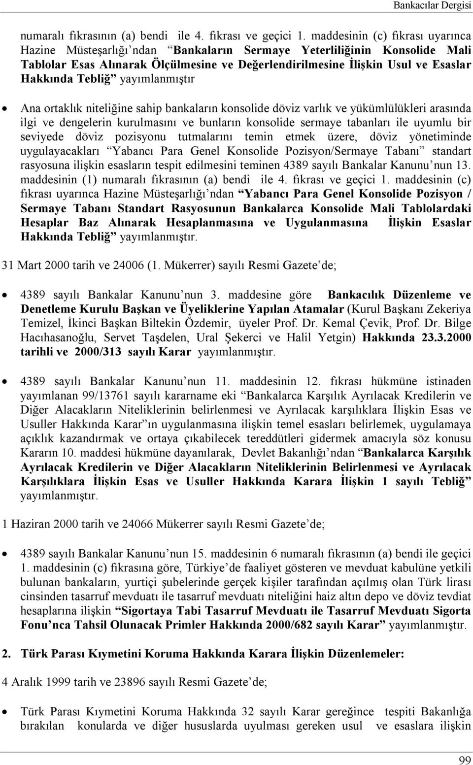 Tebliğ yayımlanmıştır Ana ortaklık niteliğine sahip bankaların konsolide döviz varlık ve yükümlülükleri arasında ilgi ve dengelerin kurulmasını ve bunların konsolide sermaye tabanları ile uyumlu bir