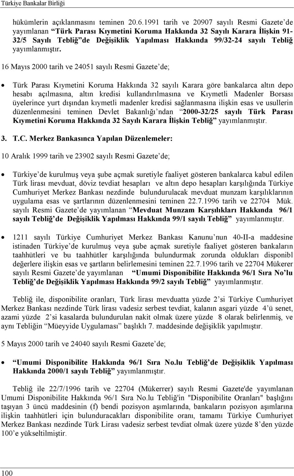 Mayıs 2000 tarih ve 24051 sayılı Resmi Gazete de; Türk Parası Kıymetini Koruma Hakkında 32 sayılı Karara göre bankalarca altın depo hesabı açılmasına, altın kredisi kullandırılmasına ve Kıymetli