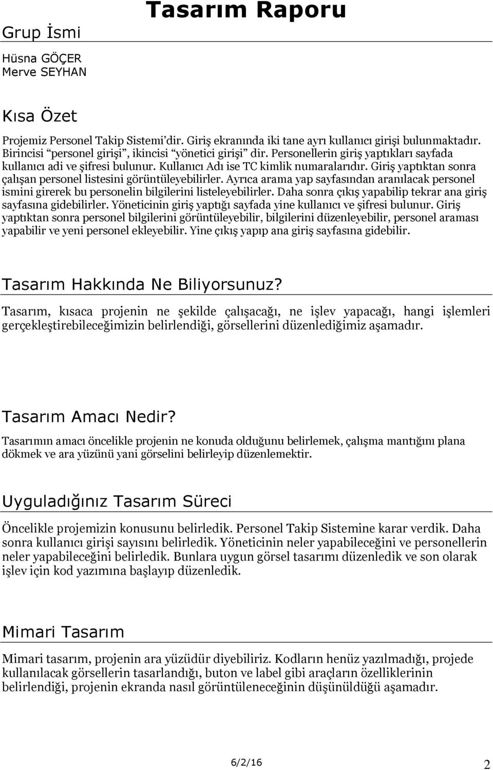 Giriş yaptıktan sonra çalışan personel listesini görüntüleyebilirler. Ayrıca arama yap sayfasından aranılacak personel ismini girerek bu personelin bilgilerini listeleyebilirler.