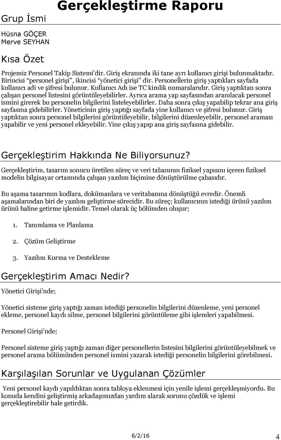 Giriş yaptıktan sonra çalışan personel listesini görüntüleyebilirler. Ayrıca arama yap sayfasından aranılacak personel ismini girerek bu personelin bilgilerini listeleyebilirler.