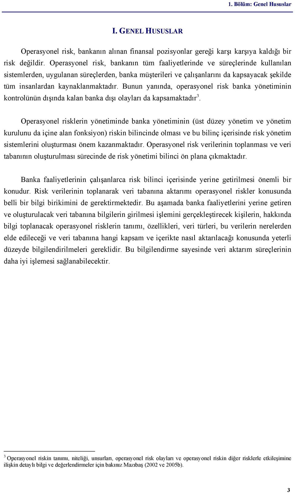 kaynaklanmaktadır. Bunun yanında, operasyonel risk banka yönetiminin kontrolünün dışında kalan banka dışı olayları da kapsamaktadır 3.