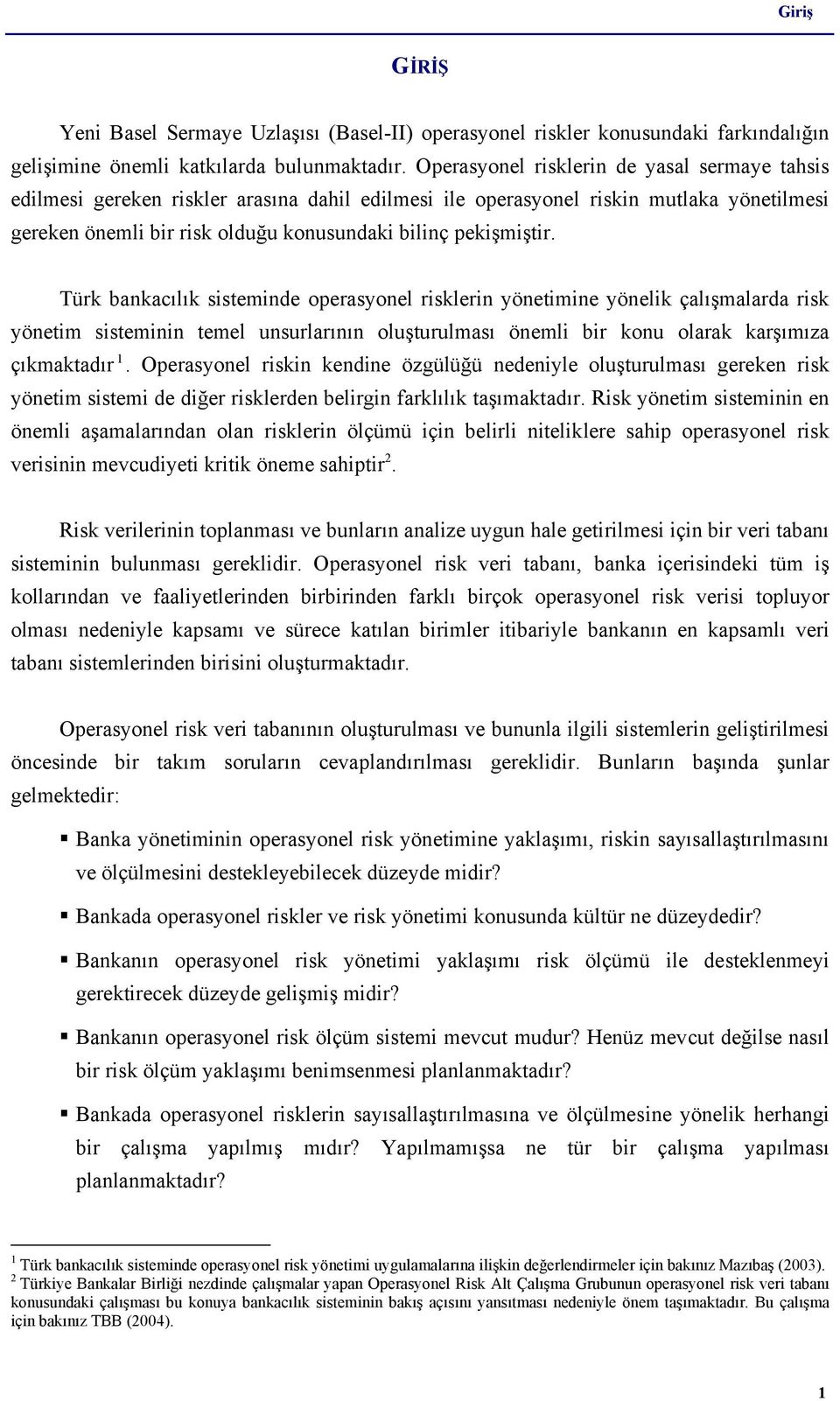 Türk bankacılık sisteminde operasyonel risklerin yönetimine yönelik çalışmalarda risk yönetim sisteminin temel unsurlarının oluşturulması önemli bir konu olarak karşımıza çıkmaktadır 1.