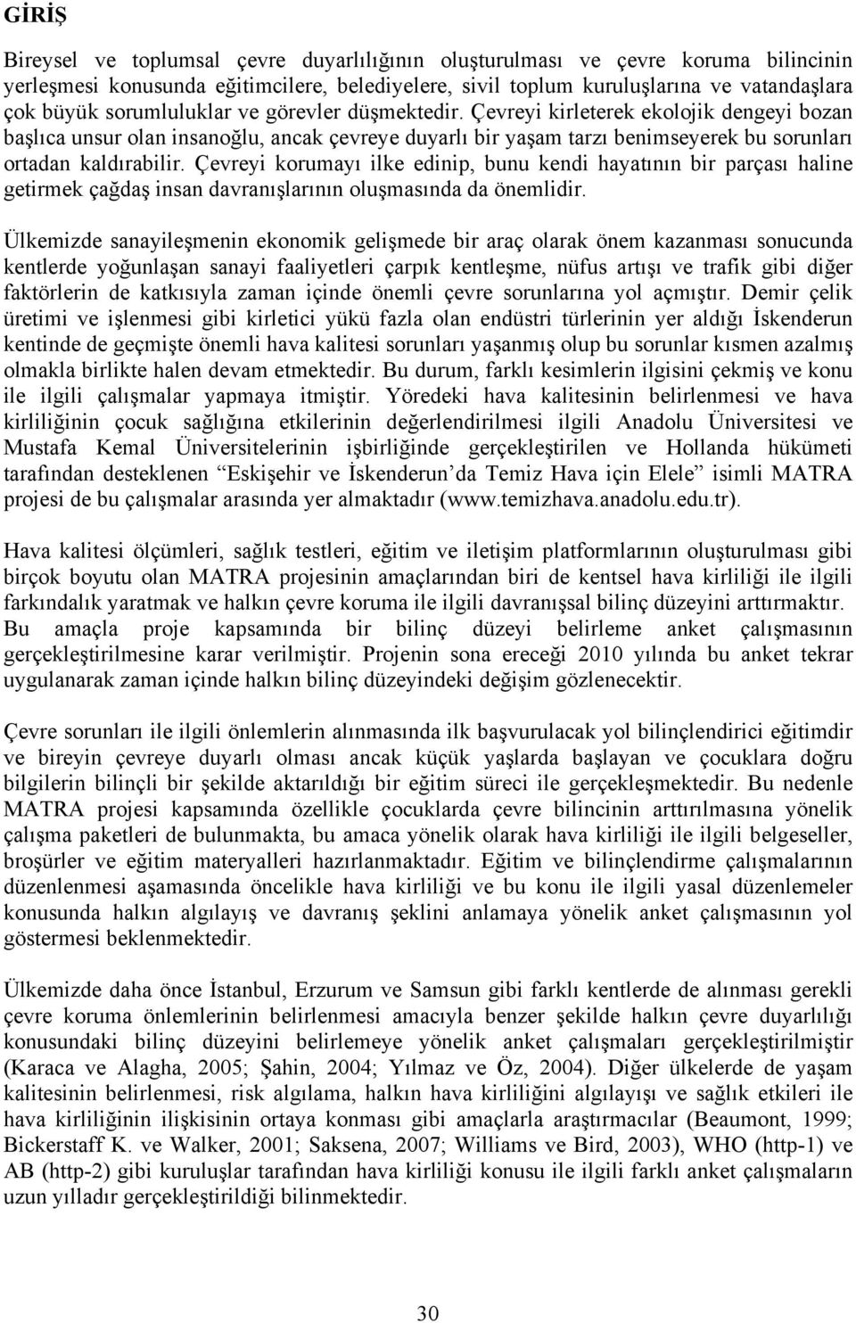 Çevreyi korumayı ilke edinip, bunu kendi hayatının bir parçası haline getirmek çağdaş insan davranışlarının oluşmasında da önemlidir.