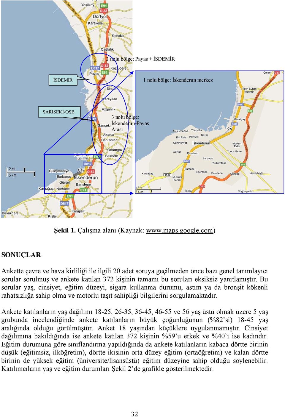 Bu sorular yaş, cinsiyet, eğitim düzeyi, sigara kullanma durumu, astım ya da bronşit kökenli rahatsızlığa sahip olma ve motorlu taşıt sahipliği bilgilerini sorgulamaktadır.