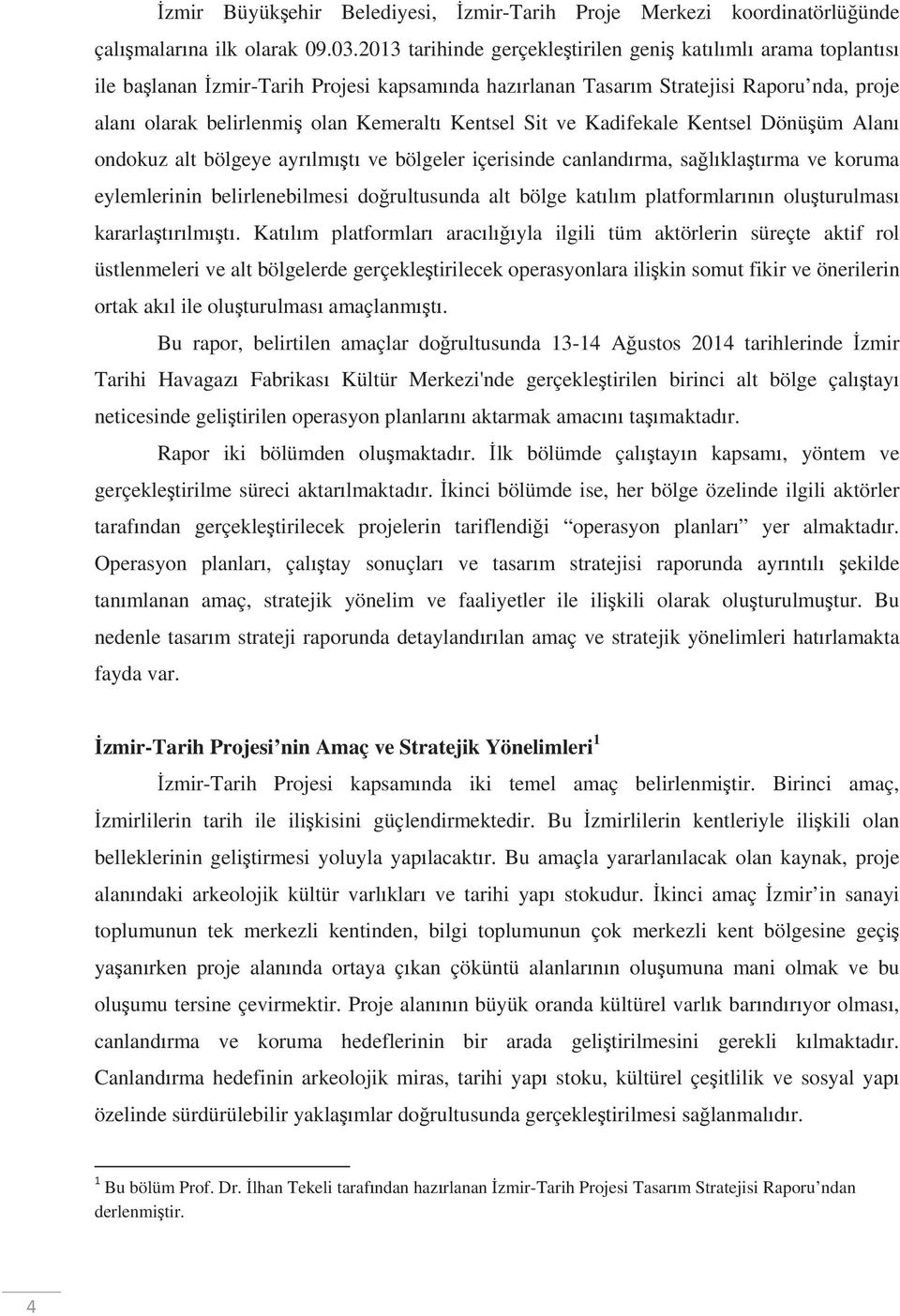 Kadifekale Kentsel Dönüüm Alan ondokuz alt bölgeye ayrlmt ve bölgeler içerisinde canlandrma, salklatrma ve koruma eylemlerinin belirlenebilmesi dorultusunda alt bölge katlm platformlarnn oluturulmas