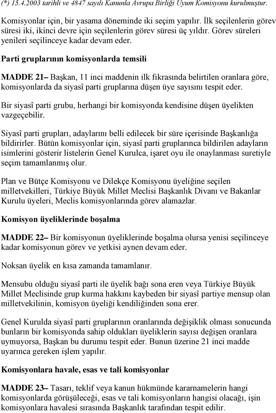 Parti gruplarının komisyonlarda temsili MADDE 21 Başkan, 11 inci maddenin ilk fıkrasında belirtilen oranlara göre, komisyonlarda da siyasî parti gruplarına düşen üye sayısını tespit eder.