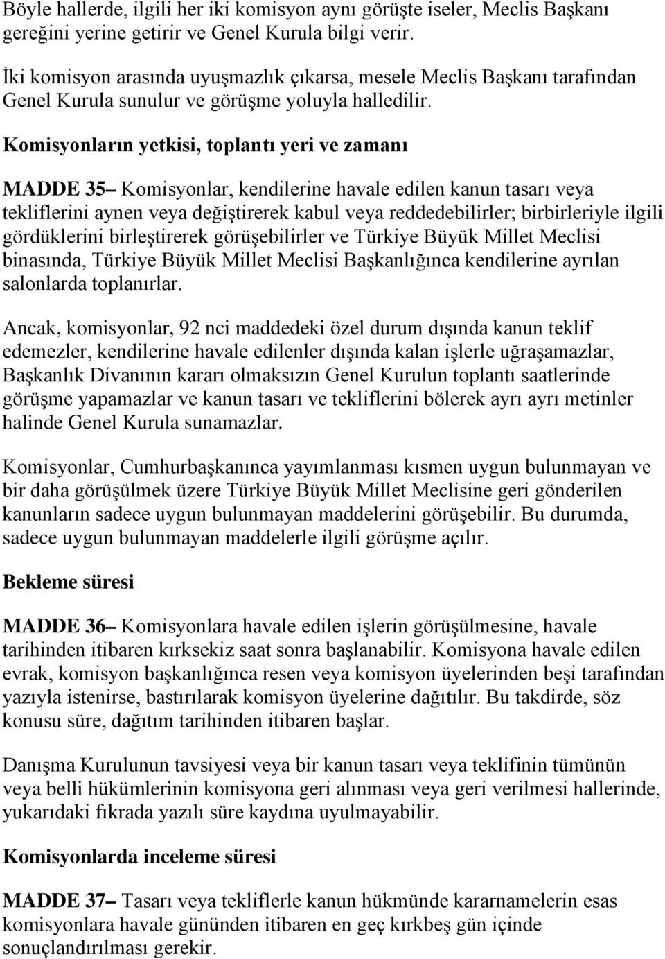 Komisyonların yetkisi, toplantı yeri ve zamanı MADDE 35 Komisyonlar, kendilerine havale edilen kanun tasarı veya tekliflerini aynen veya değiştirerek kabul veya reddedebilirler; birbirleriyle ilgili