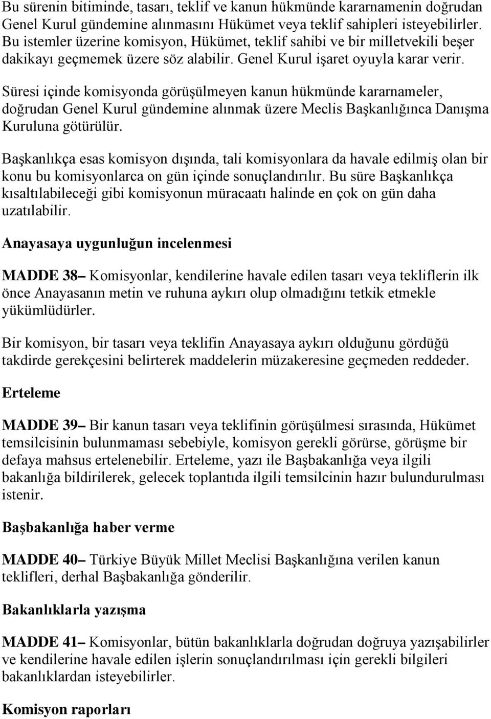 Süresi içinde komisyonda görüşülmeyen kanun hükmünde kararnameler, doğrudan Genel Kurul gündemine alınmak üzere Meclis Başkanlığınca Danışma Kuruluna götürülür.