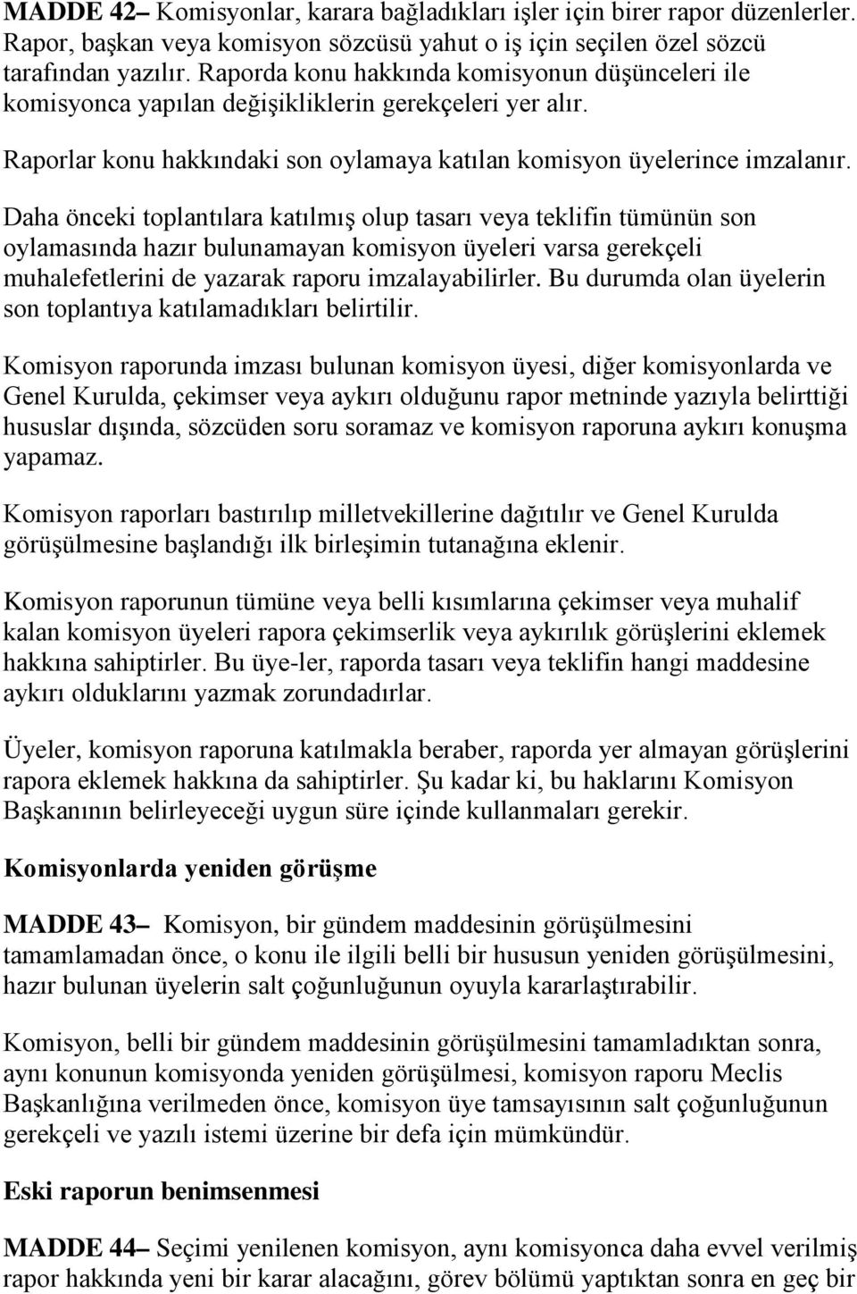 Daha önceki toplantılara katılmış olup tasarı veya teklifin tümünün son oylamasında hazır bulunamayan komisyon üyeleri varsa gerekçeli muhalefetlerini de yazarak raporu imzalayabilirler.