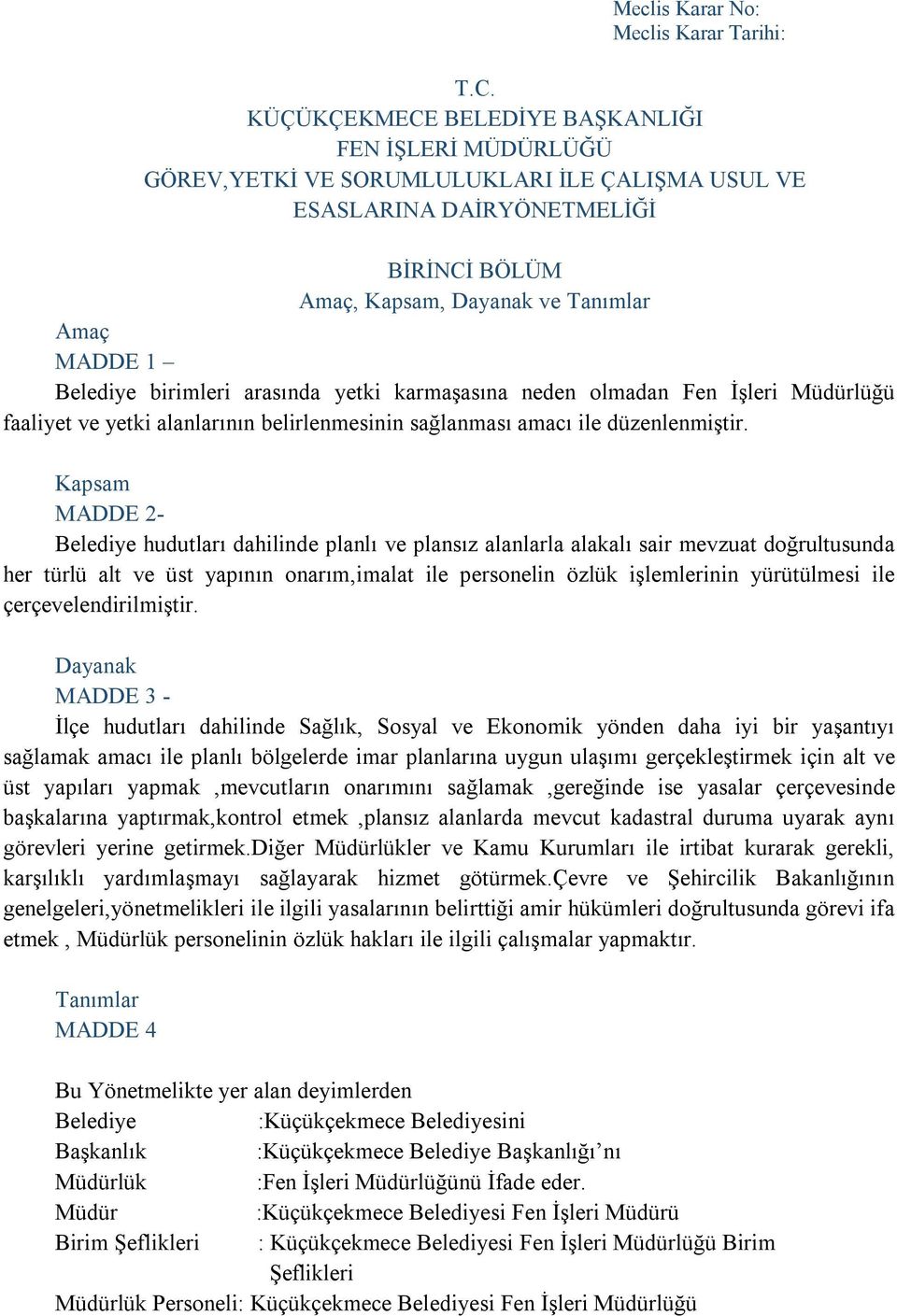 Belediye birimleri arasında yetki karmaşasına neden olmadan Fen İşleri Müdürlüğü faaliyet ve yetki alanlarının belirlenmesinin sağlanması amacı ile düzenlenmiştir.