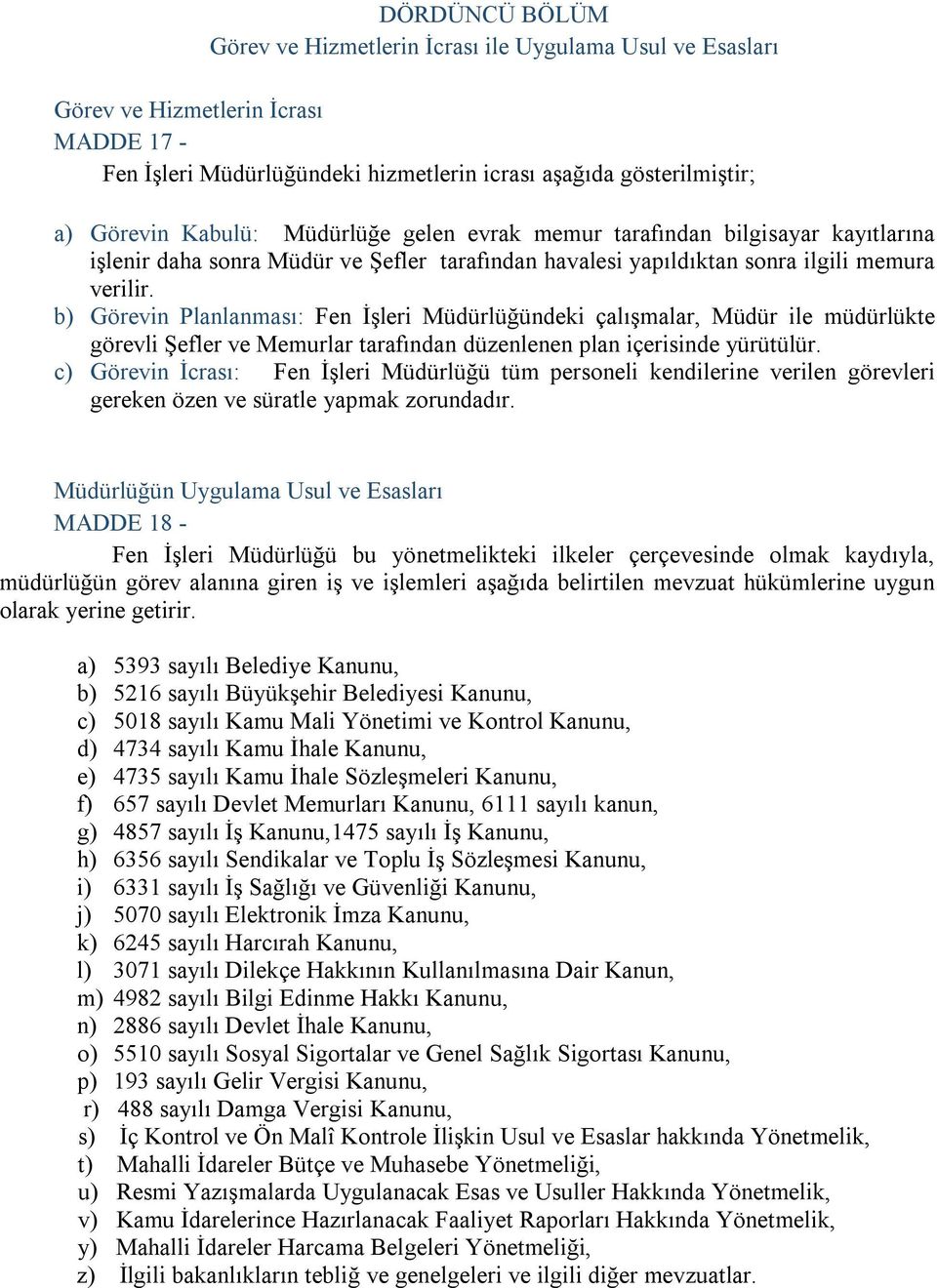 b) Görevin Planlanması: Fen İşleri Müdürlüğündeki çalışmalar, Müdür ile müdürlükte görevli Şefler ve Memurlar tarafından düzenlenen plan içerisinde yürütülür.