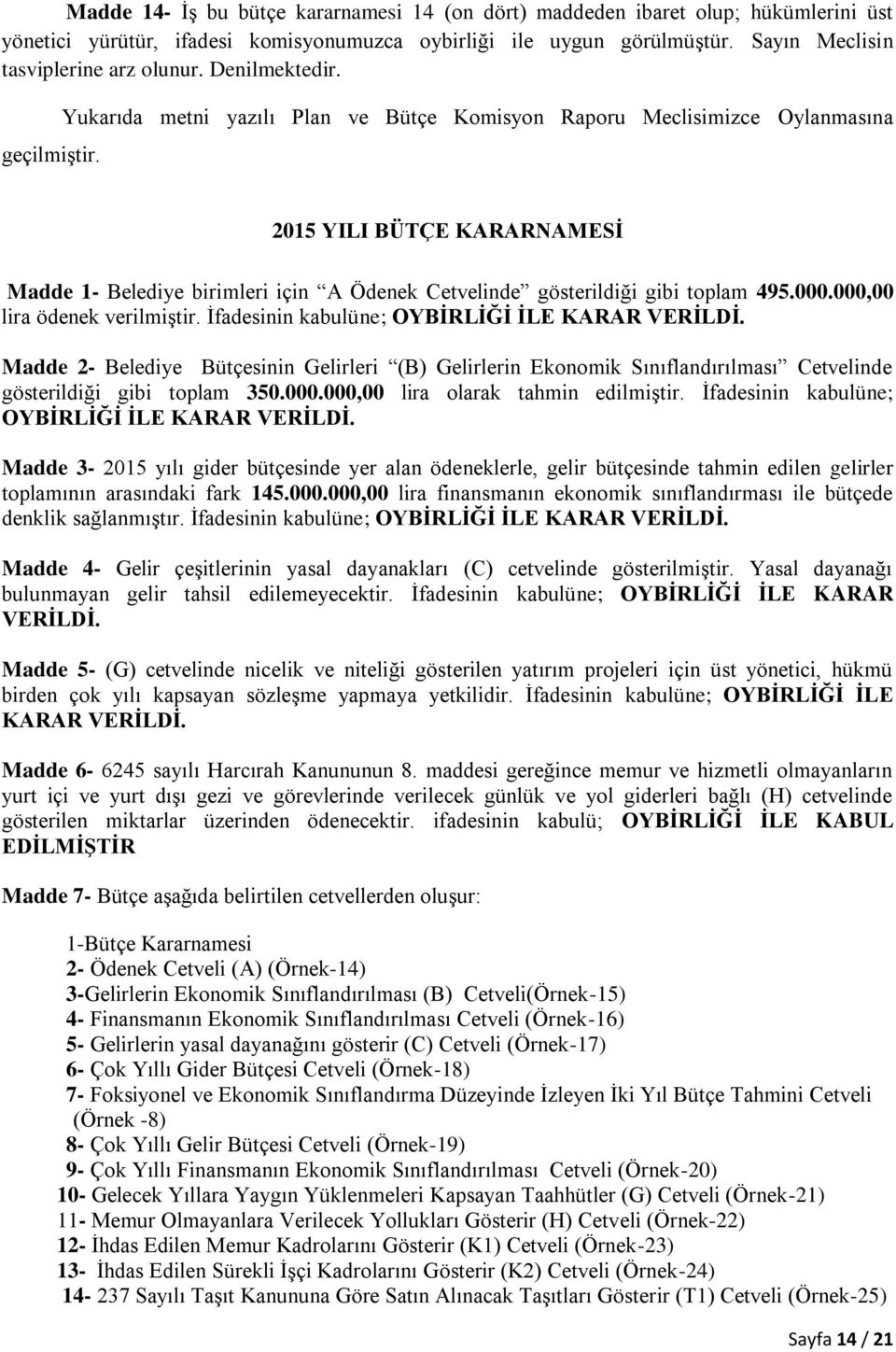 Yukarıda metni yazılı Plan ve Bütçe Komisyon Raporu Meclisimizce Oylanmasına 2015 YILI BÜTÇE KARARNAMESİ Madde 1- Belediye birimleri için A Ödenek Cetvelinde gösterildiği gibi toplam 495.000.