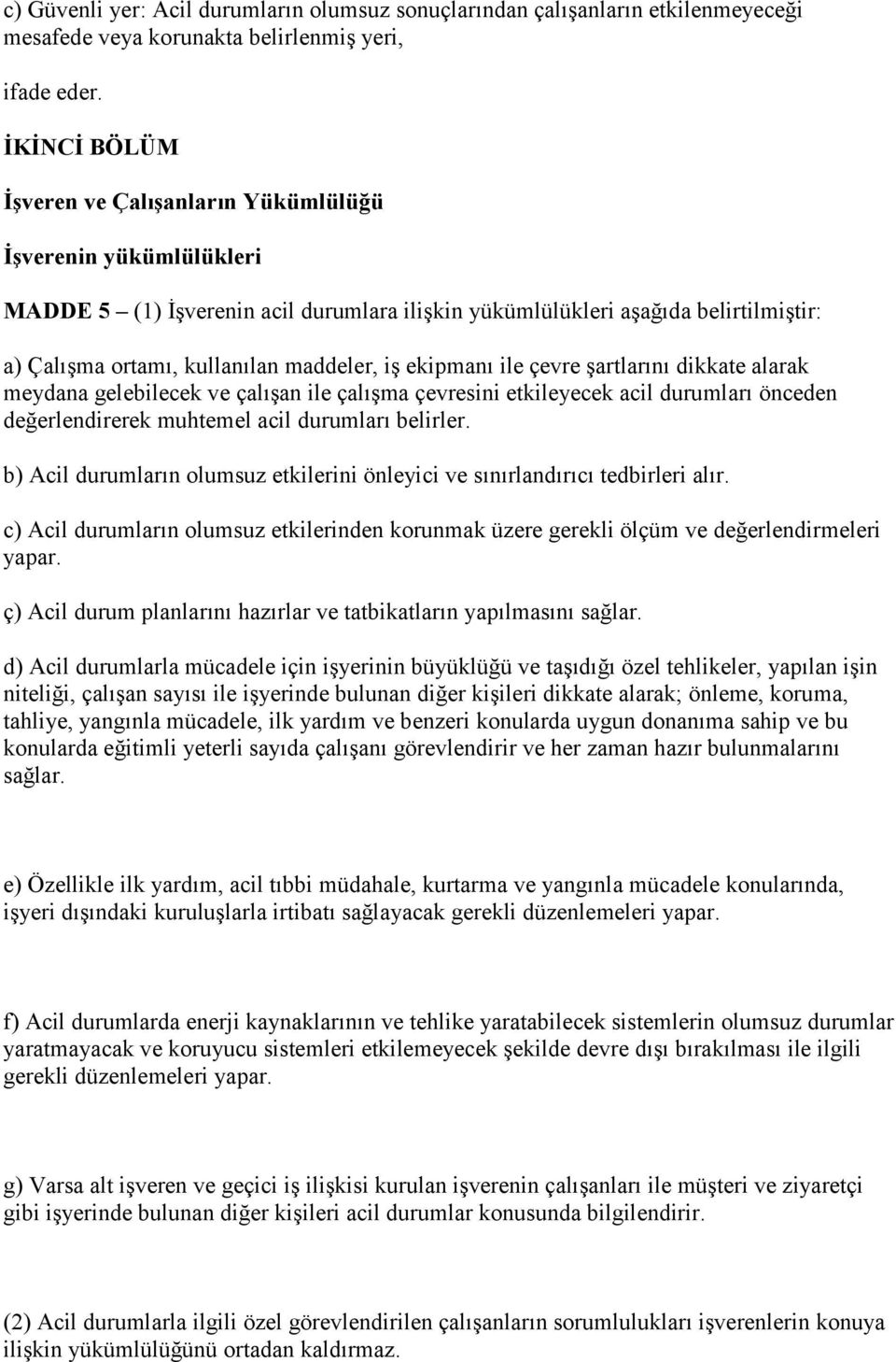 iş ekipmanı ile çevre şartlarını dikkate alarak meydana gelebilecek ve çalışan ile çalışma çevresini etkileyecek acil durumları önceden değerlendirerek muhtemel acil durumları belirler.