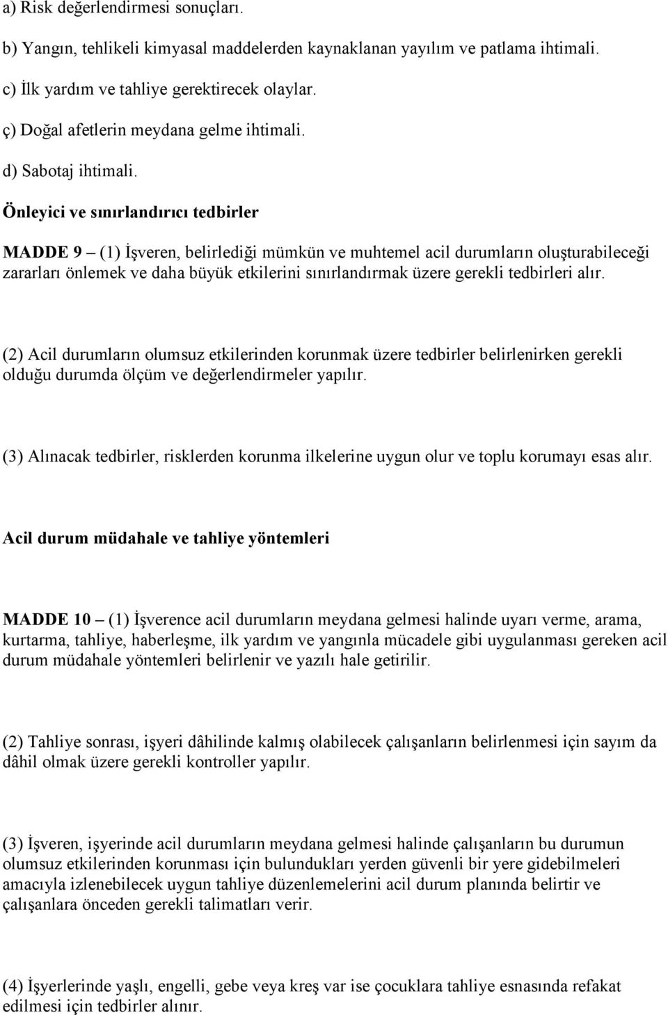 Önleyici ve sınırlandırıcı tedbirler MADDE 9 (1) İşveren, belirlediği mümkün ve muhtemel acil durumların oluşturabileceği zararları önlemek ve daha büyük etkilerini sınırlandırmak üzere gerekli