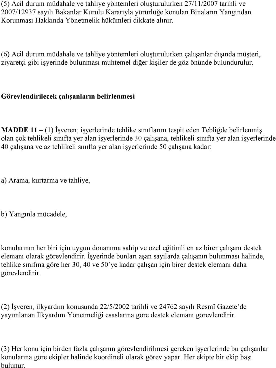 Görevlendirilecek çalışanların belirlenmesi MADDE 11 (1) İşveren; işyerlerinde tehlike sınıflarını tespit eden Tebliğde belirlenmiş olan çok tehlikeli sınıfta yer alan işyerlerinde 30 çalışana,