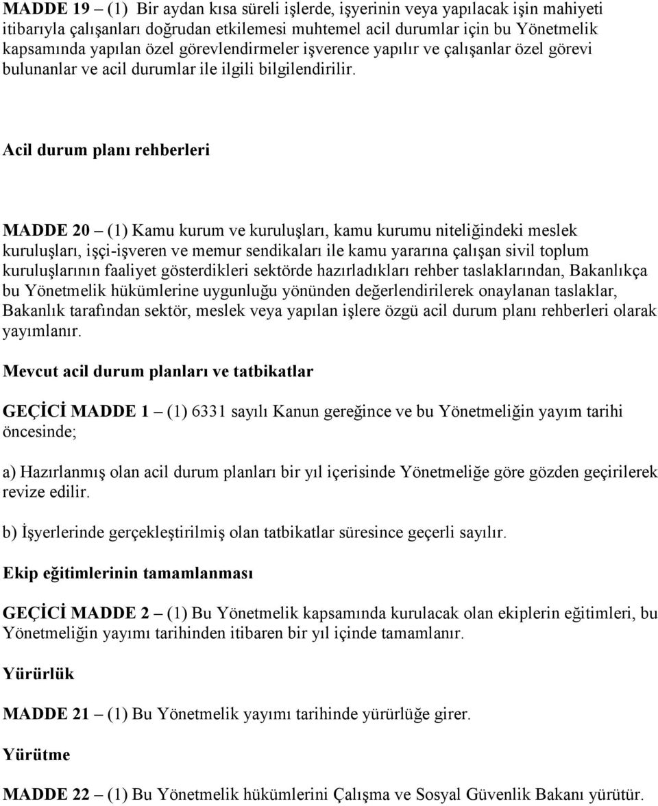 Acil durum planı rehberleri MADDE 20 (1) Kamu kurum ve kuruluşları, kamu kurumu niteliğindeki meslek kuruluşları, işçi-işveren ve memur sendikaları ile kamu yararına çalışan sivil toplum