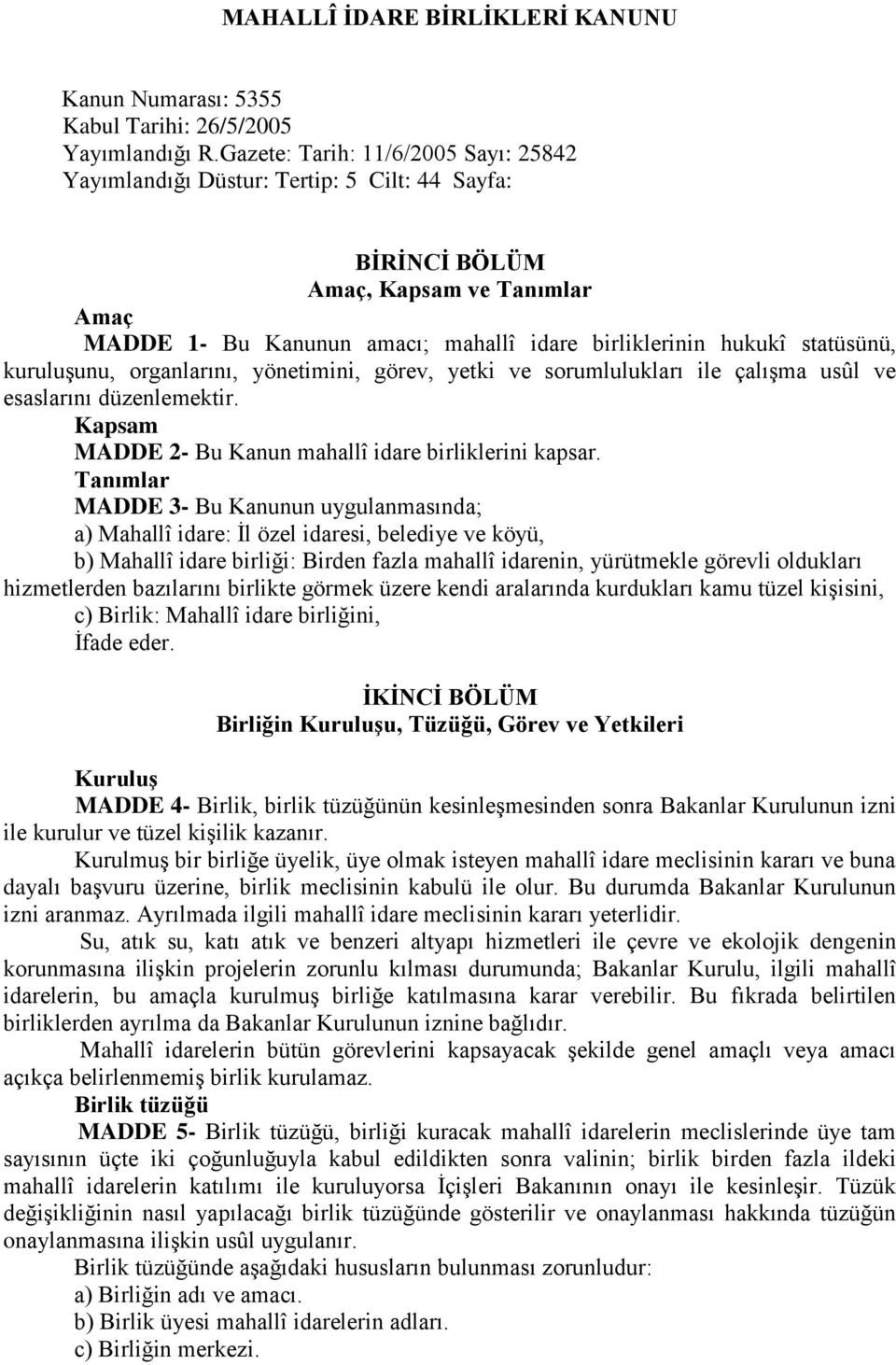 statüsünü, kuruluşunu, organlarını, yönetimini, görev, yetki ve sorumlulukları ile çalışma usûl ve esaslarını düzenlemektir. Kapsam MADDE 2- Bu Kanun mahallî idare birliklerini kapsar.