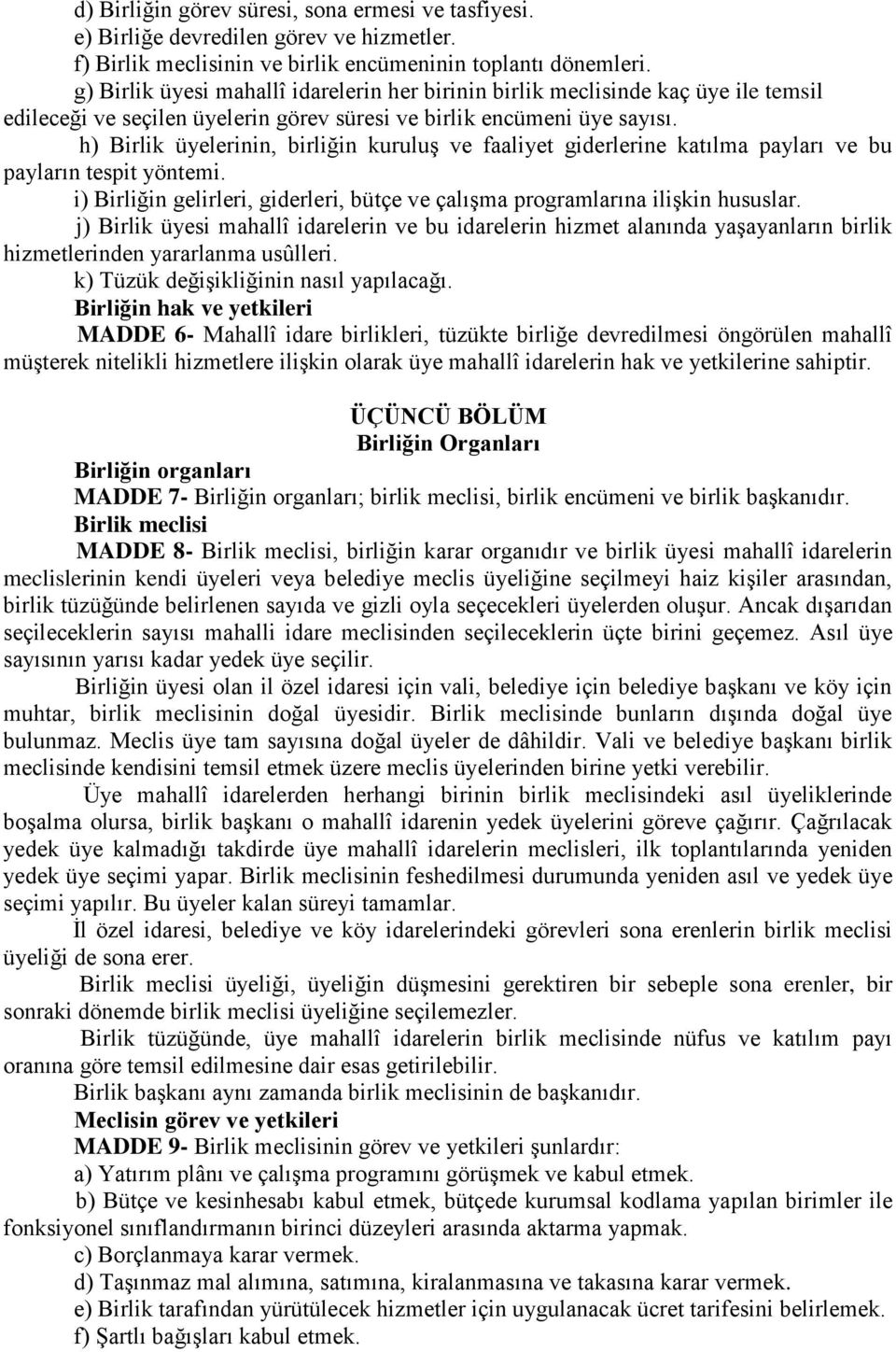 h) Birlik üyelerinin, birliğin kuruluş ve faaliyet giderlerine katılma payları ve bu payların tespit yöntemi. i) Birliğin gelirleri, giderleri, bütçe ve çalışma programlarına ilişkin hususlar.