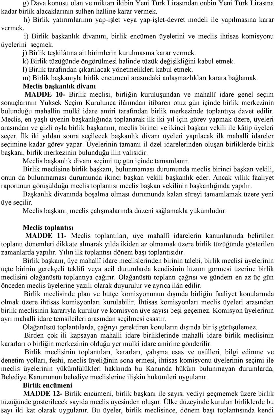 j) Birlik teşkilâtına ait birimlerin kurulmasına karar vermek. k) Birlik tüzüğünde öngörülmesi halinde tüzük değişikliğini kabul etmek. l) Birlik tarafından çıkarılacak yönetmelikleri kabul etmek.