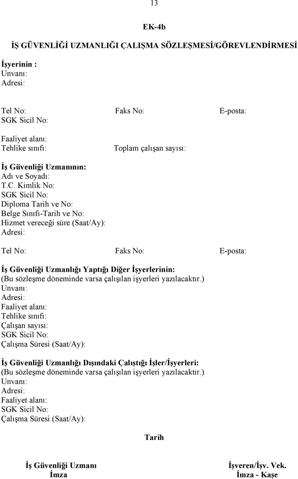 Kimlik No: Diploma Tarih ve No: Belge Sınıfı-Tarih ve No: Hizmet vereceği süre (Saat/Ay): Tel No: Faks No: E-posta: İş Güvenliği Uzmanlığı Yaptığı Diğer İşyerlerinin: