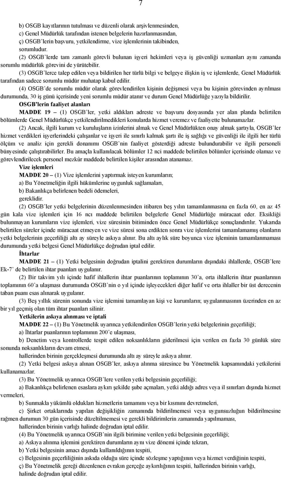 (3) OSGB lerce talep edilen veya bildirilen her türlü bilgi ve belgeye ilişkin iş ve işlemlerde, Genel Müdürlük tarafından sadece sorumlu müdür muhatap kabul edilir.